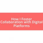 How I Foster Collaboration with Digital Platforms