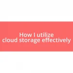 How I utilize cloud storage effectively