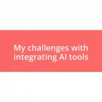 My challenges with integrating AI tools