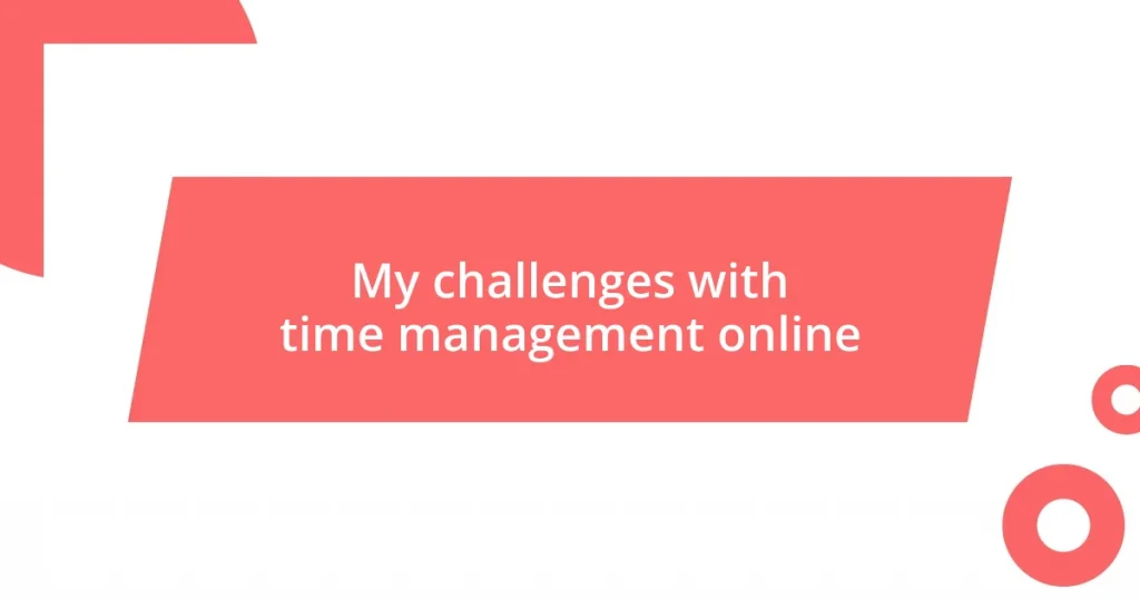 My challenges with time management online