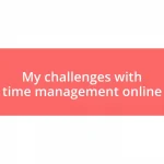 My challenges with time management online