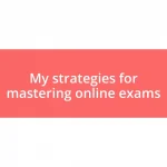 My strategies for mastering online exams