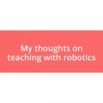 My thoughts on teaching with robotics