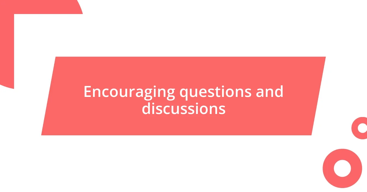 Encouraging questions and discussions