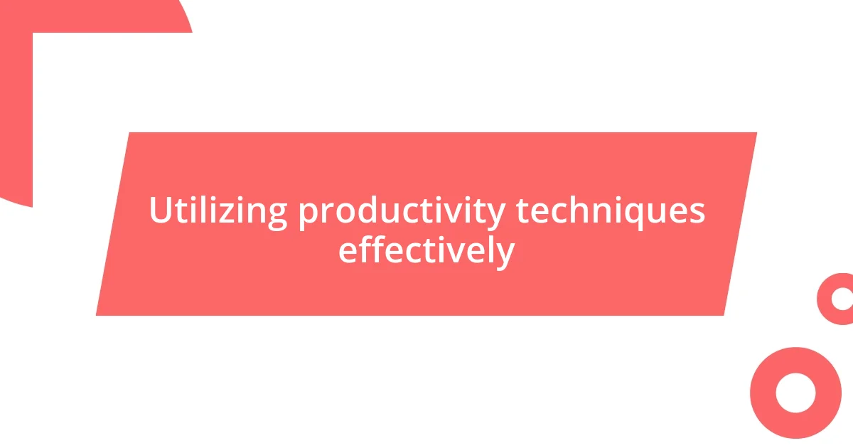 Utilizing productivity techniques effectively