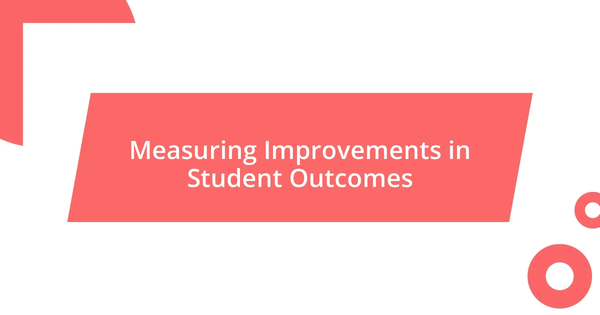 Measuring Improvements in Student Outcomes