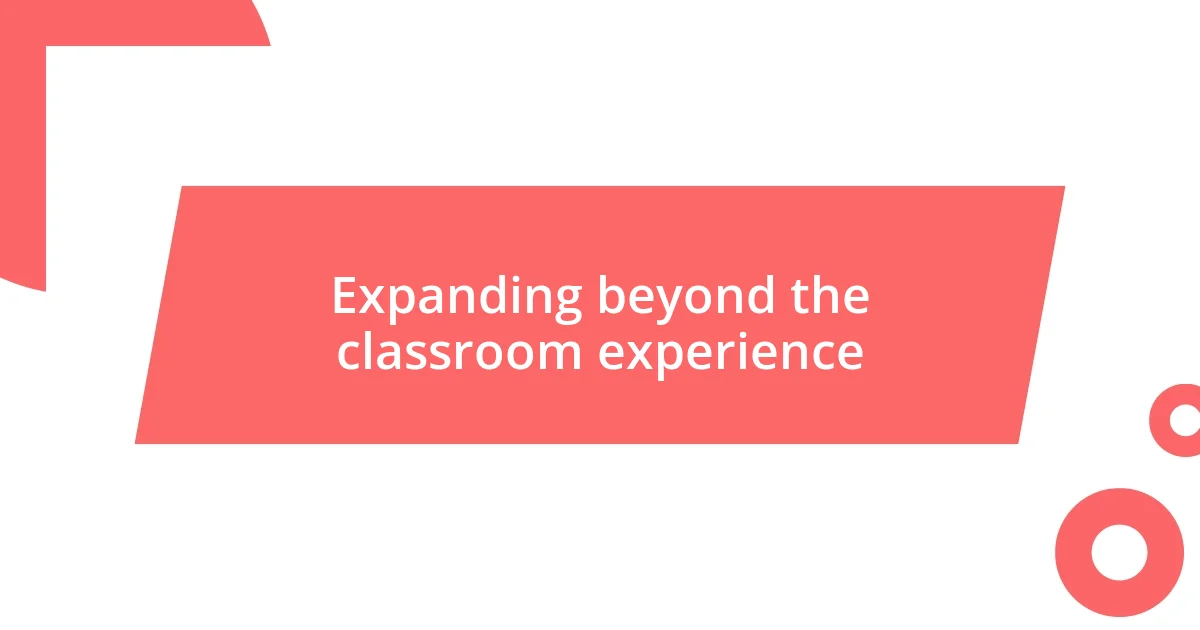 Expanding beyond the classroom experience