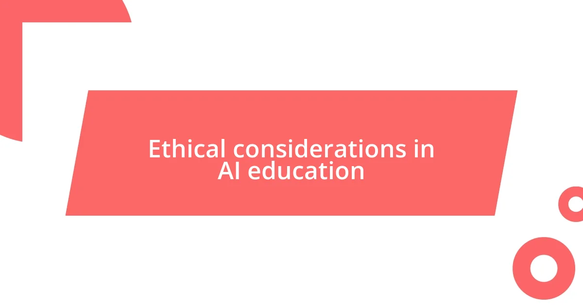 Ethical considerations in AI education